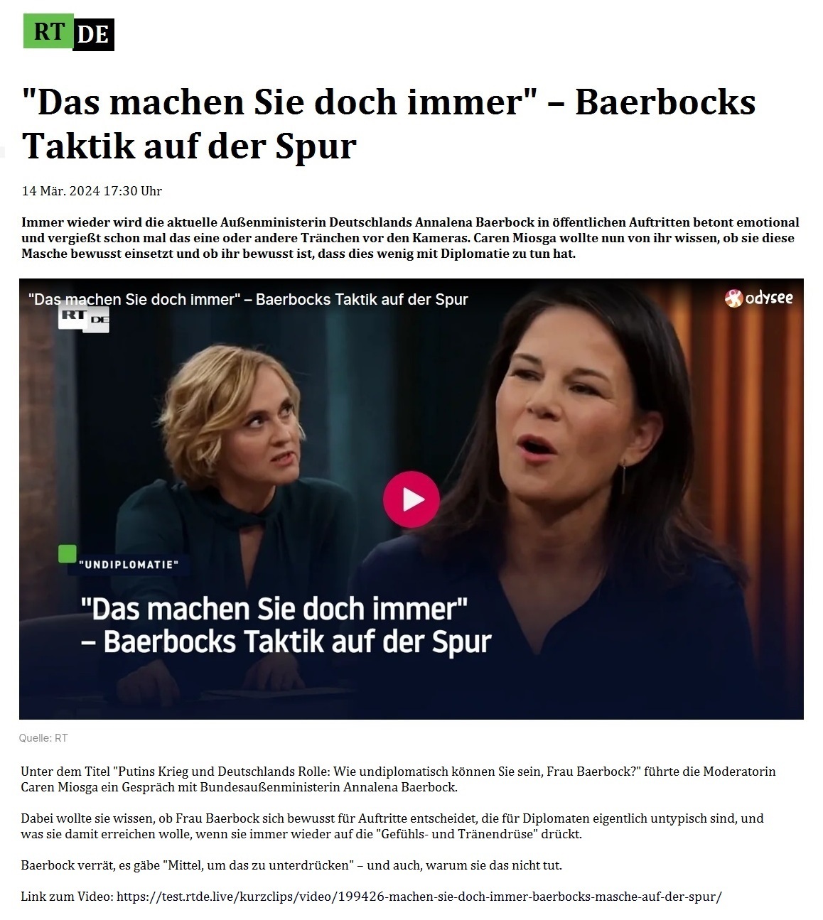 'Das machen Sie doch immer'  Baerbocks Taktik auf der Spur - 14 Mr. 2024 17:30 Uhr - Immer wieder wird die aktuelle Auenministerin Deutschlands Annalena Baerbock in ffentlichen Auftritten betont emotional und vergiet schon mal das eine oder andere Trnchen vor den Kameras. Caren Miosga wollte nun von ihr wissen, ob sie diese Masche bewusst einsetzt und ob ihr bewusst ist, dass dies wenig mit Diplomatie zu tun hat. - 14 Mr. 2024 17:30 Uhr - RT DE - Link zum Video: https://test.rtde.live/kurzclips/video/199426-machen-sie-doch-immer-baerbocks-masche-auf-der-spur/