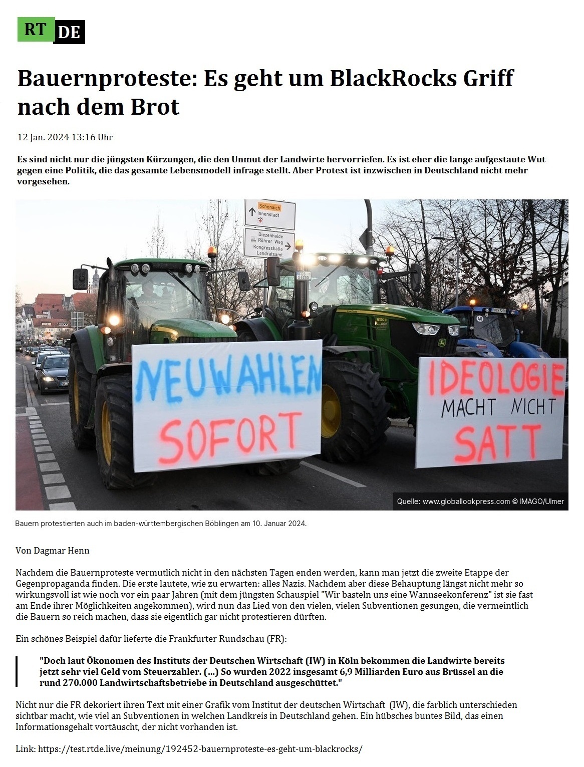 Bauernproteste: Es geht um BlackRocks Griff nach dem Brot - 12 Jan. 2024 13:16 Uhr - Es sind nicht nur die jngsten Krzungen, die den Unmut der Landwirte hervorriefen. Es ist eher die lange aufgestaute Wut gegen eine Politik, die das gesamte Lebensmodell infrage stellt. Aber Protest ist inzwischen in Deutschland nicht mehr vorgesehen. - Von Dagmar Henn - 12 Jan. 2024 13:16 Uhr - RT DE - Link: https://test.rtde.live/meinung/192452-bauernproteste-es-geht-um-blackrocks/