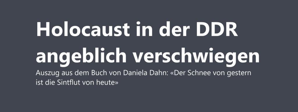 Holocaust in der DDR angeblich verschwiegen - Auszug aus dem Buch von Daniela Dahn 'Der Schnee von gestern ist die Sintflut von heute'