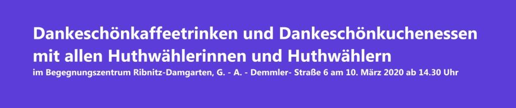 Dankeschnkaffeetrinken und Dankeschnkuchenessen fr alle Huthwhlerinnen und Huthwhler zum Brgermeister der Bernsteinstadt Ribnitz-Damgarten im Begegnungszentrum Ribnitz-Damgarten, G. - A. - Demmlerstrae 6 am Dienstag, dem 10. Mrz 2020, ab 14.30 Uhr