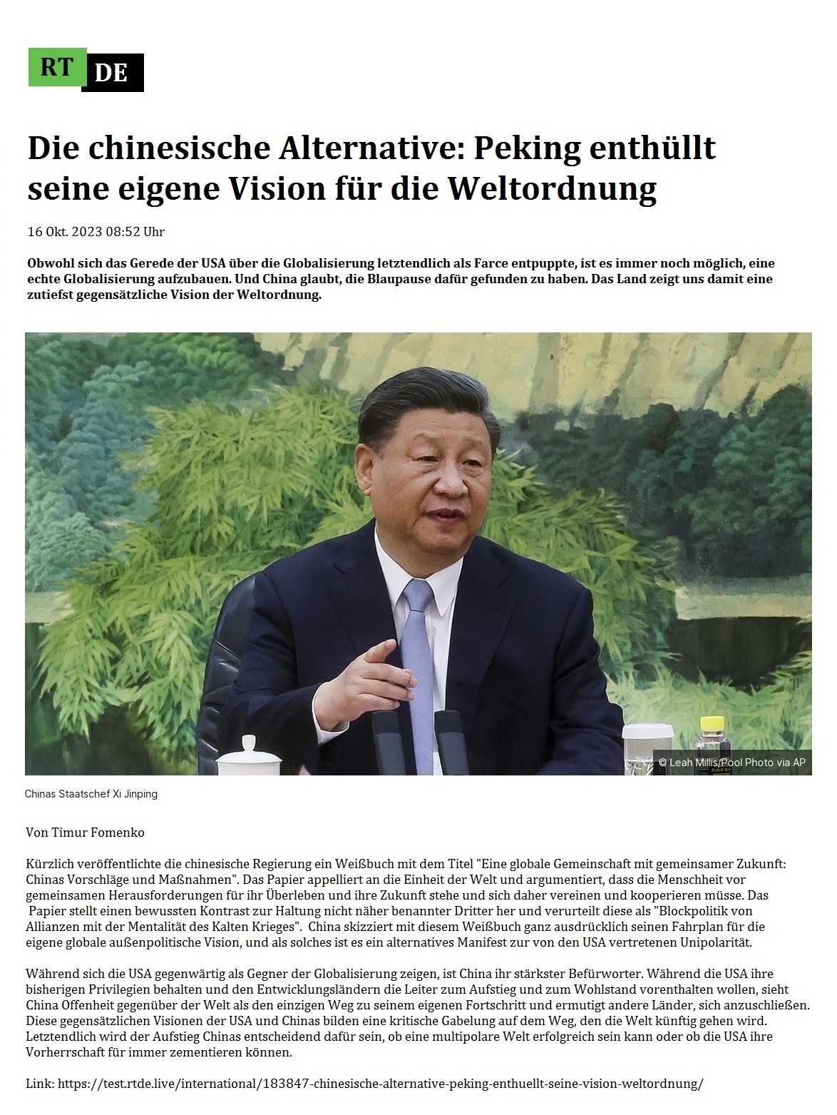 Die chinesische Alternative: Peking enthllt seine eigene Vision fr die Weltordnung - 16 Okt. 2023 08:52 Uhr - Obwohl sich das Gerede der USA ber die Globalisierung letztendlich als Farce entpuppte, ist es immer noch mglich, eine echte Globalisierung aufzubauen. Und China glaubt, die Blaupause dafr gefunden zu haben. Das Land zeigt uns damit eine zutiefst gegenstzliche Vision der Weltordnung. - Von Timur Fomenko - 16 Okt. 2023 08:52 Uhr - RT DE - Link: https://test.rtde.live/international/183847-chinesische-alternative-peking-enthuellt-seine-vision-weltordnung/