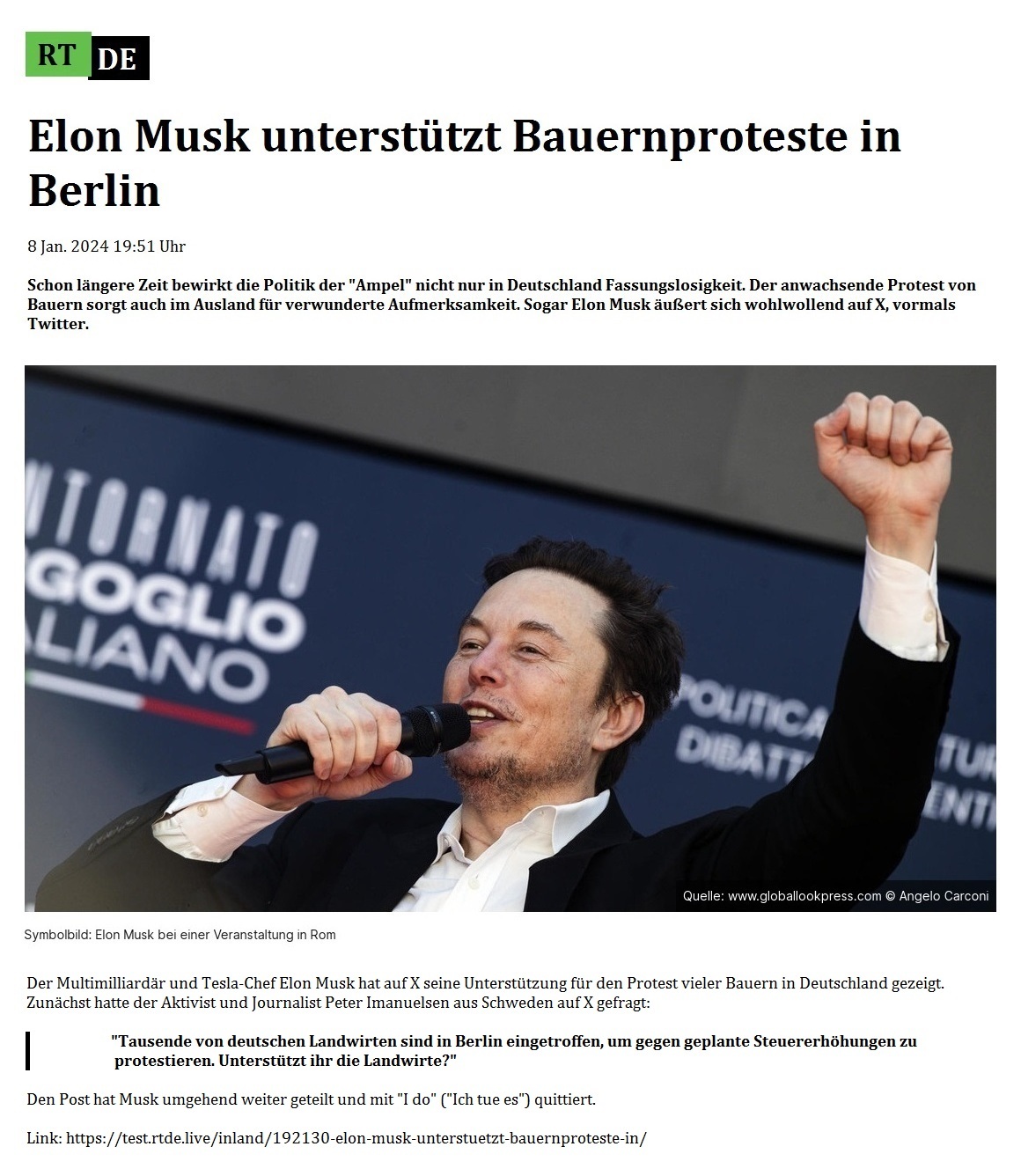 Elon Musk untersttzt Bauernproteste in Berlin - 8 Jan. 2024 19:51 Uhr - Schon lngere Zeit bewirkt die Politik der 'Ampel' nicht nur in Deutschland Fassungslosigkeit. Der anwachsende Protest von Bauern sorgt auch im Ausland fr verwunderte Aufmerksamkeit. Sogar Elon Musk uert sich wohlwollend auf X, vormals Twitter. - 8 Jan. 2024 19:51 Uhr - RT DE - Link: https://test.rtde.live/inland/192130-elon-musk-unterstuetzt-bauernproteste-in/
