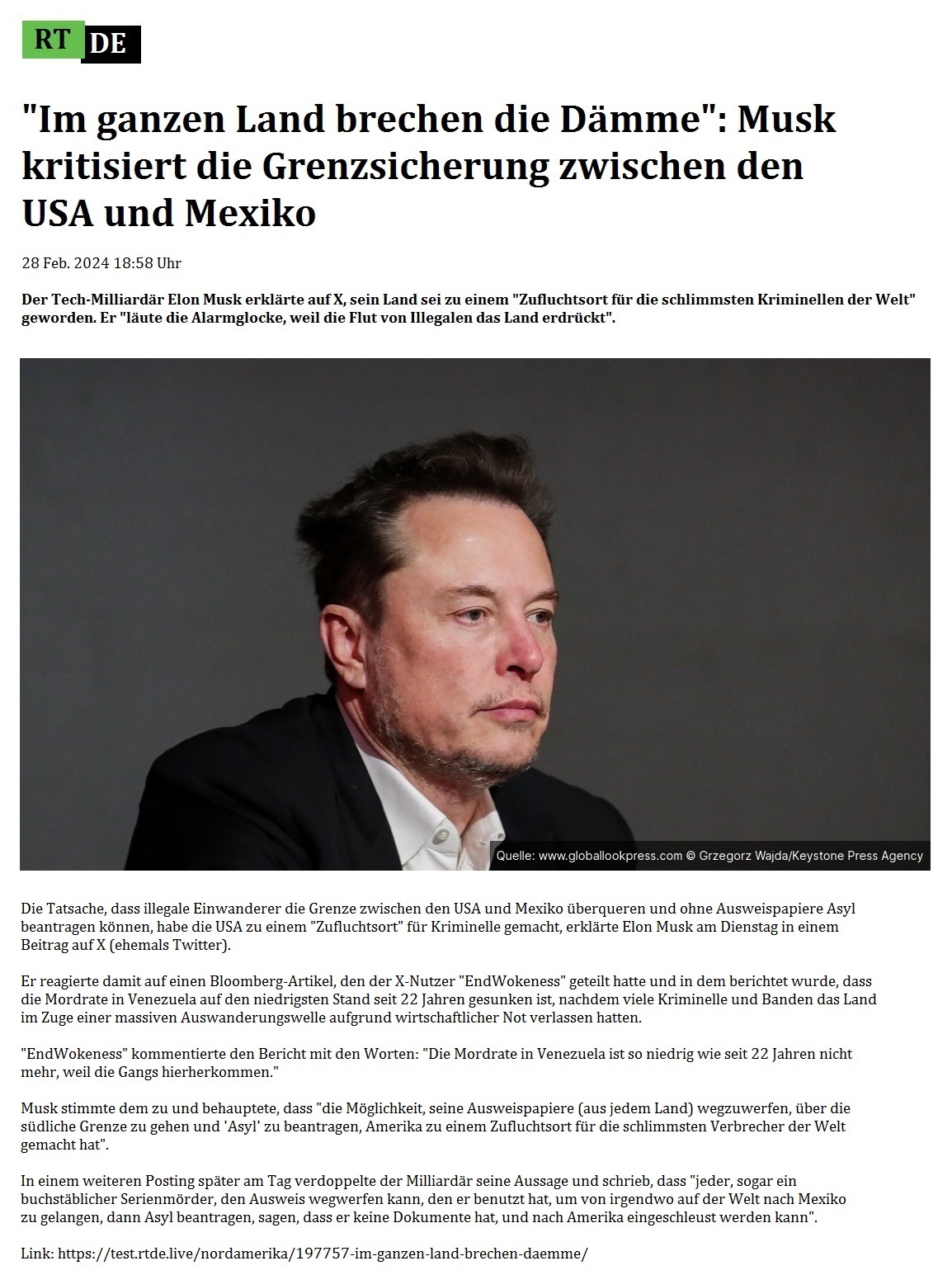 'Im ganzen Land brechen die Dmme': Musk kritisiert die Grenzsicherung zwischen den USA und Mexiko - 28 Feb. 2024 18:58 Uhr - Der Tech-Milliardr Elon Musk erklrte auf X, sein Land sei zu einem 'Zufluchtsort fr die schlimmsten Kriminellen der Welt' geworden. Er 'lute die Alarmglocke, weil die Flut von Illegalen das Land erdrckt'. - 28 Feb. 2024 18:58 Uhr- RT DE - Link: https://test.rtde.live/nordamerika/197757-im-ganzen-land-brechen-daemme/