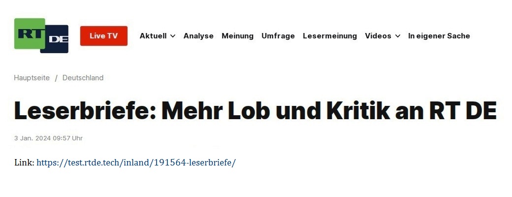 Leserbriefe: Mehr Lob und Kritik an RT DE - 3 Jan. 2024 09:57 Uhr - RT DE - Link: https://test.rtde.tech/inland/191564-leserbriefe/ 