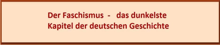 Der Faschismus -  das dunkelste Kapitel der deutschen Geschichte